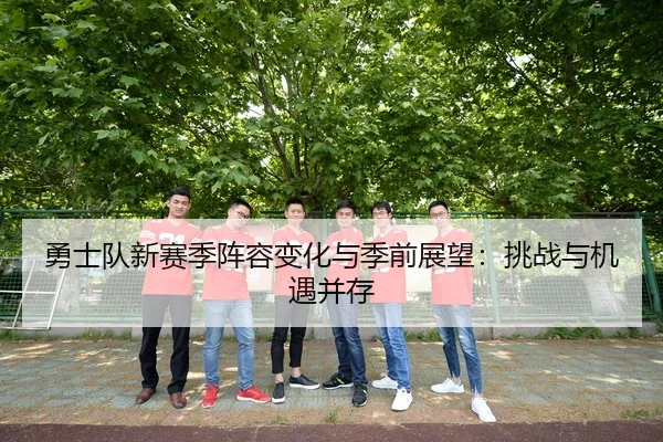 勇士队新赛季阵容变化与季前展望：挑战与机遇并存